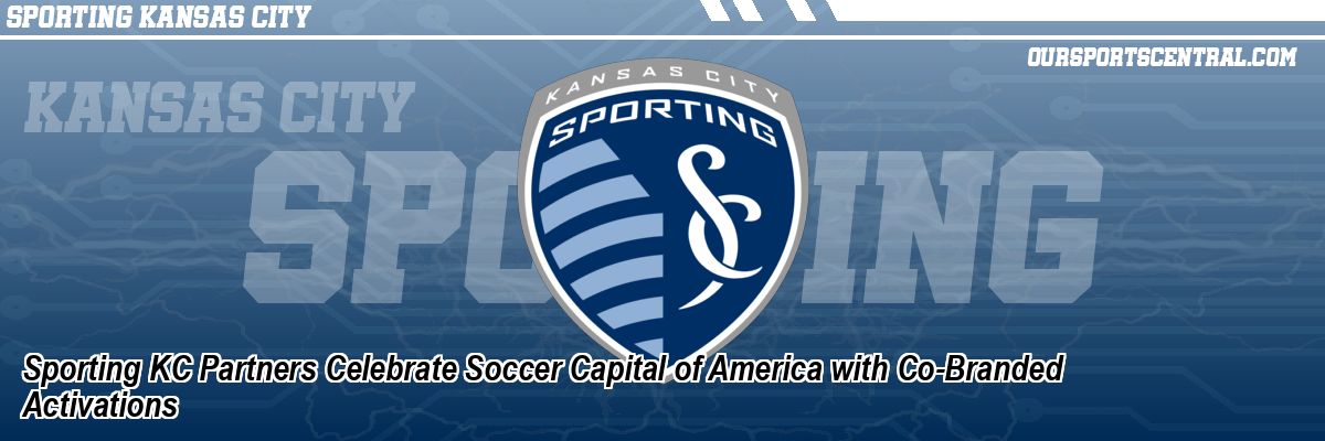 Sporting KC Partners Celebrate Soccer Capital of America with Co-Branded Activations
