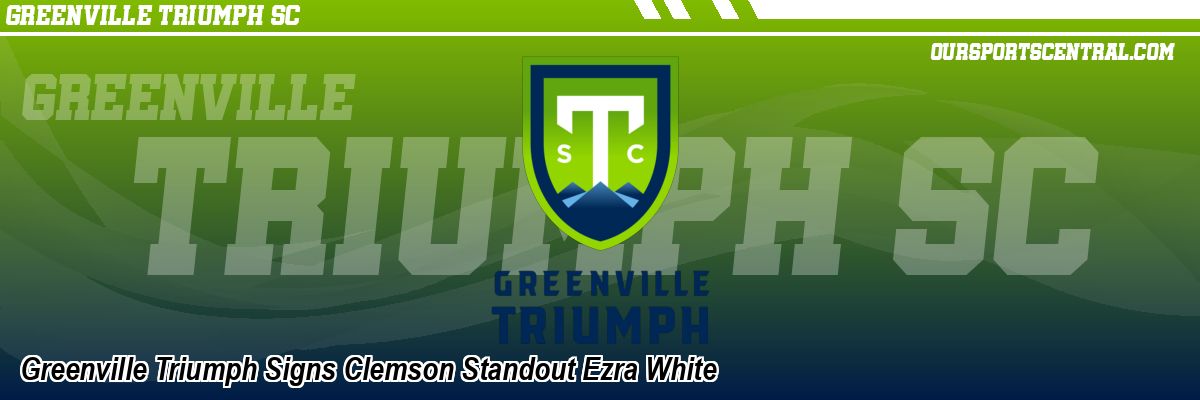 Greenville Triumph Signs Clemson Standout Ezra White