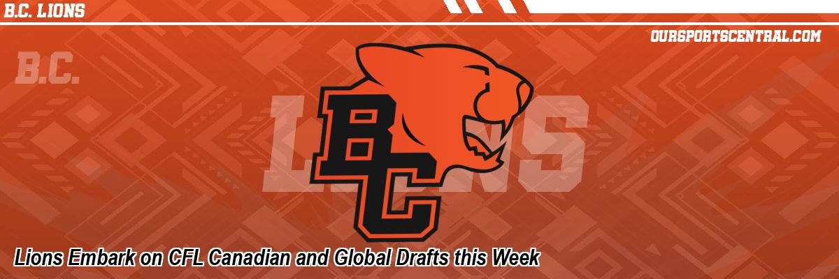 Lions Embark on CFL Canadian and Global Drafts this Week