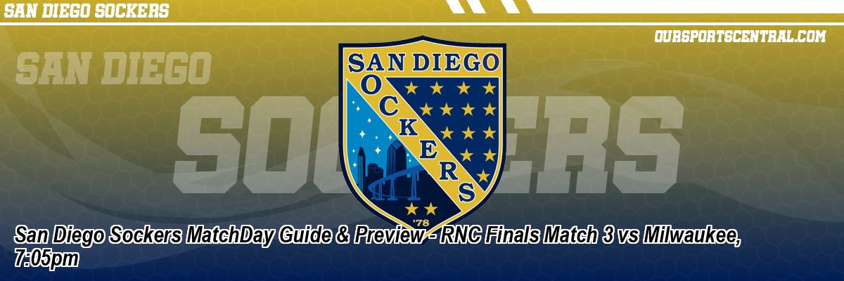 San Diego Sockers MatchDay Guide & Preview - RNC Finals Match 3 vs Milwaukee, 7:05pm