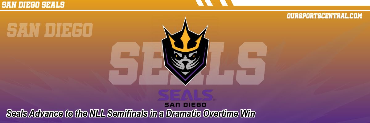 Seals Advance to the NLL Semifinals in a Dramatic Overtime Win