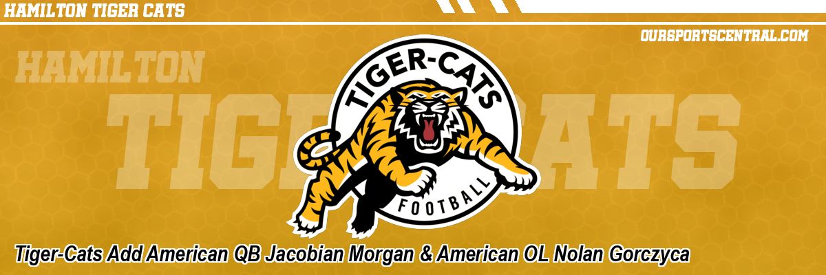 Tiger-Cats Add American QB Jacobian Morgan & American OL Nolan Gorczyca