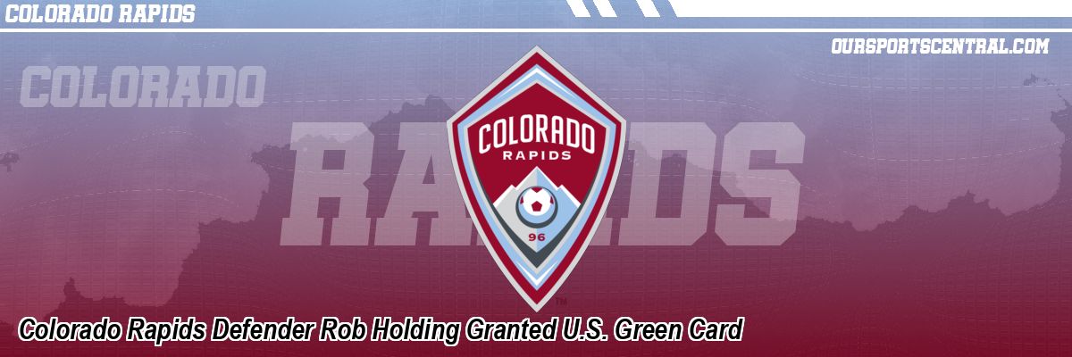 Colorado Rapids Defender Rob Holding Granted U.S. Green Card