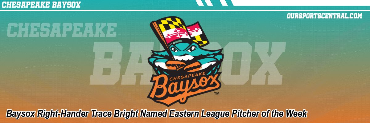Baysox Right-Hander Trace Bright Named Eastern League Pitcher of the Week