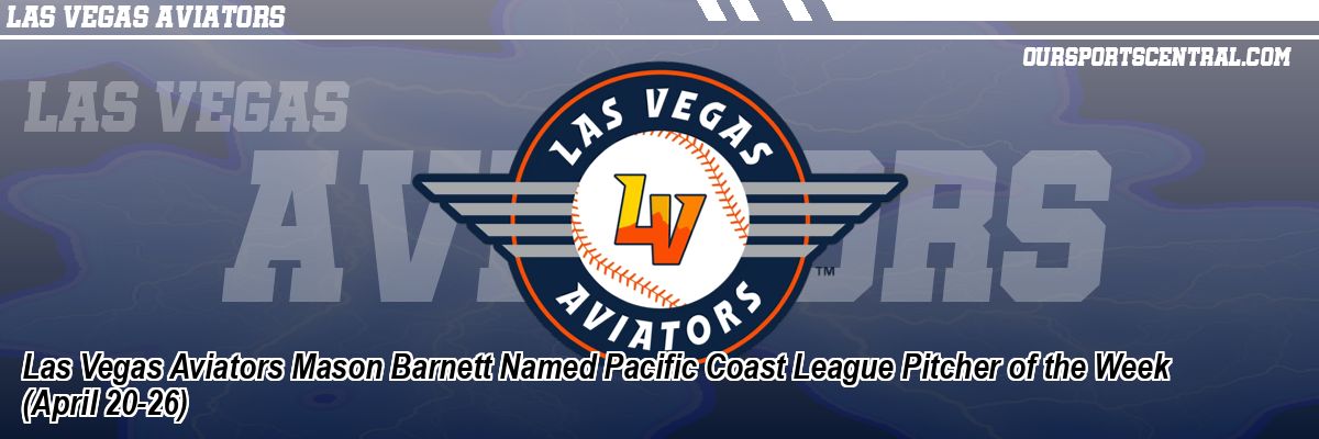 Las Vegas Aviators Mason Barnett Named Pacific Coast League Pitcher of the Week (April 20-26)