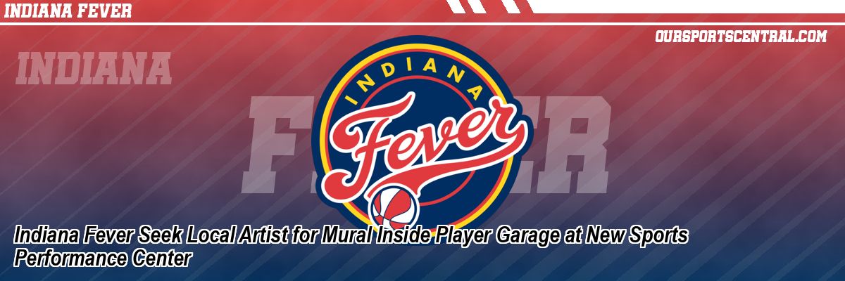 Indiana Fever Seek Local Artist for Mural Inside Player Garage at New Sports Performance Center