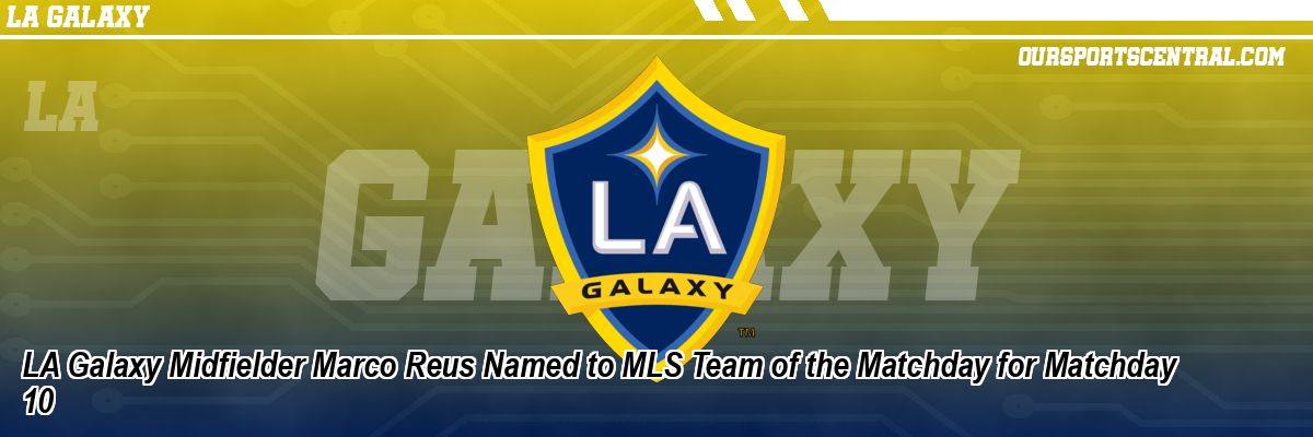 LA Galaxy Midfielder Marco Reus Named to MLS Team of the Matchday for Matchday 10