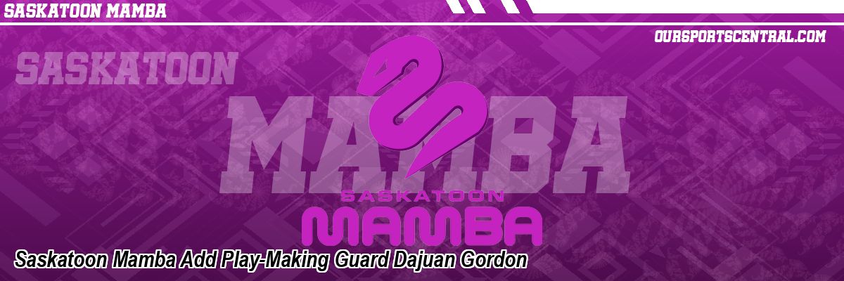 Saskatoon Mamba Add Play-Making Guard Dajuan Gordon