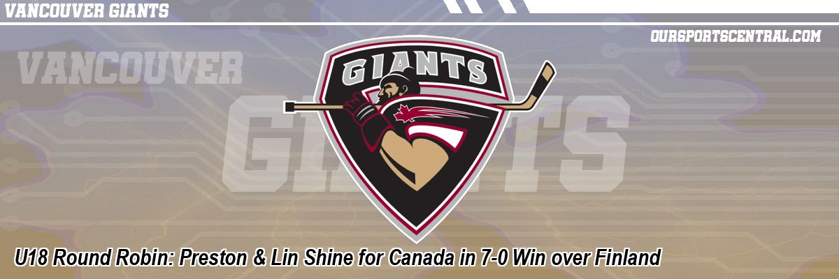 U18 Round Robin: Preston & Lin Shine for Canada in 7-0 Win over Finland