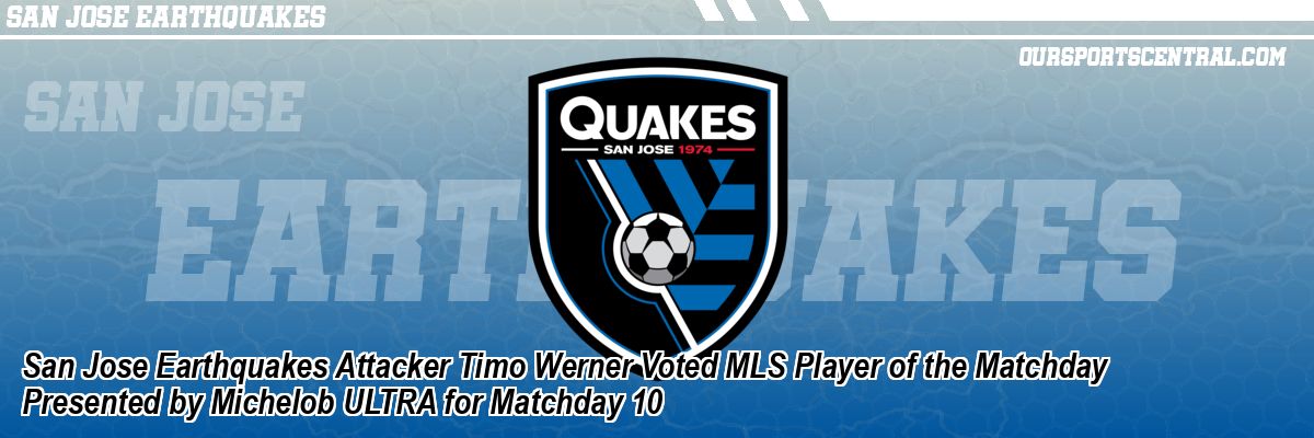 San Jose Earthquakes Attacker Timo Werner Voted MLS Player of the Matchday Presented by Michelob ULTRA for Matchday 10