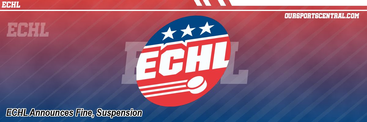 ECHL Announces Fine, Suspension