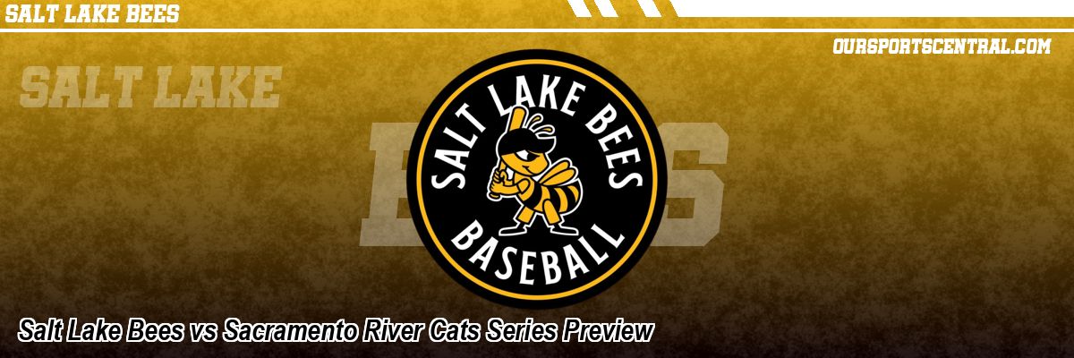 Salt Lake Bees vs Sacramento River Cats Series Preview