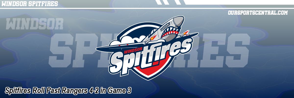 Spitfires Roll Past Rangers 4-2 in Game 3