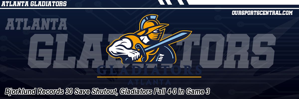 Bjorklund Records 30 Save Shutout, Gladiators Fall 4-0 in Game 3