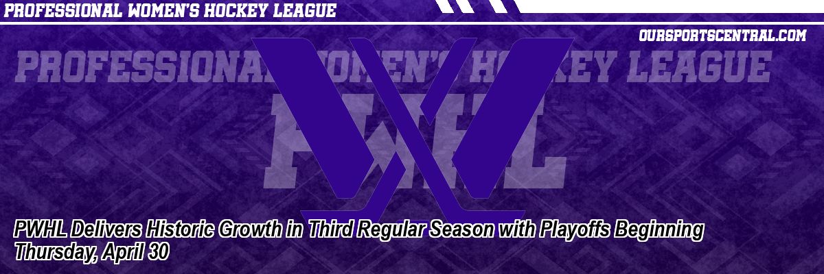 PWHL Delivers Historic Growth in Third Regular Season with Playoffs Beginning Thursday, April 30