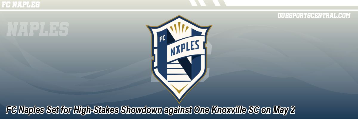 FC Naples Set for High-Stakes Showdown against One Knoxville SC on May 2