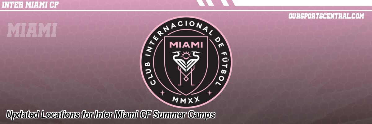 Updated Locations for Inter Miami CF Summer Camps