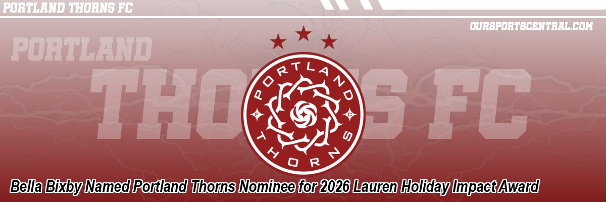 Bella Bixby Named Portland Thorns Nominee for 2026 Lauren Holiday Impact Award