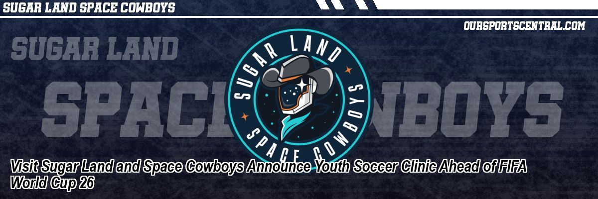 Visit Sugar Land and Space Cowboys Announce Youth Soccer Clinic Ahead of FIFA World Cup 26