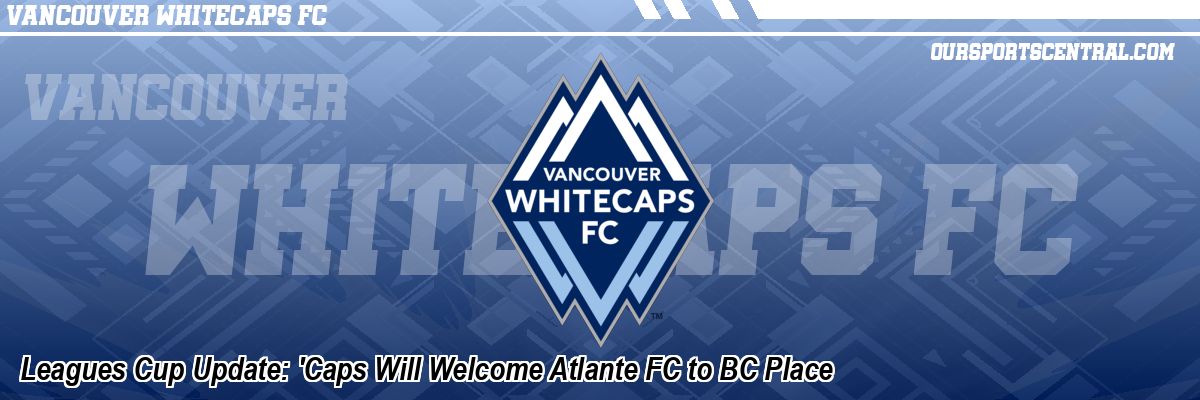 Leagues Cup Update: 'Caps Will Welcome Atlante FC to BC Place