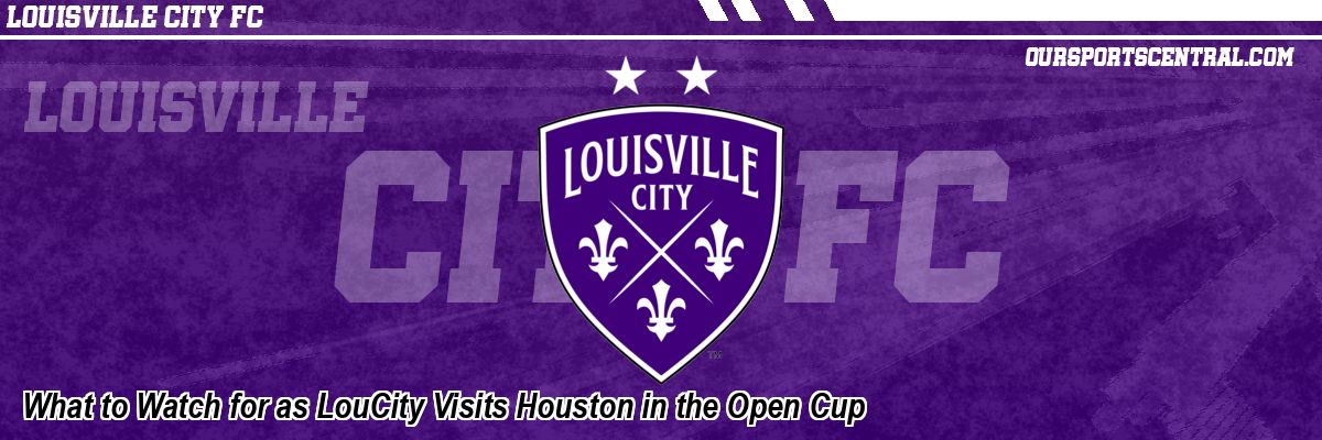 What to Watch for as LouCity Visits Houston in the Open Cup