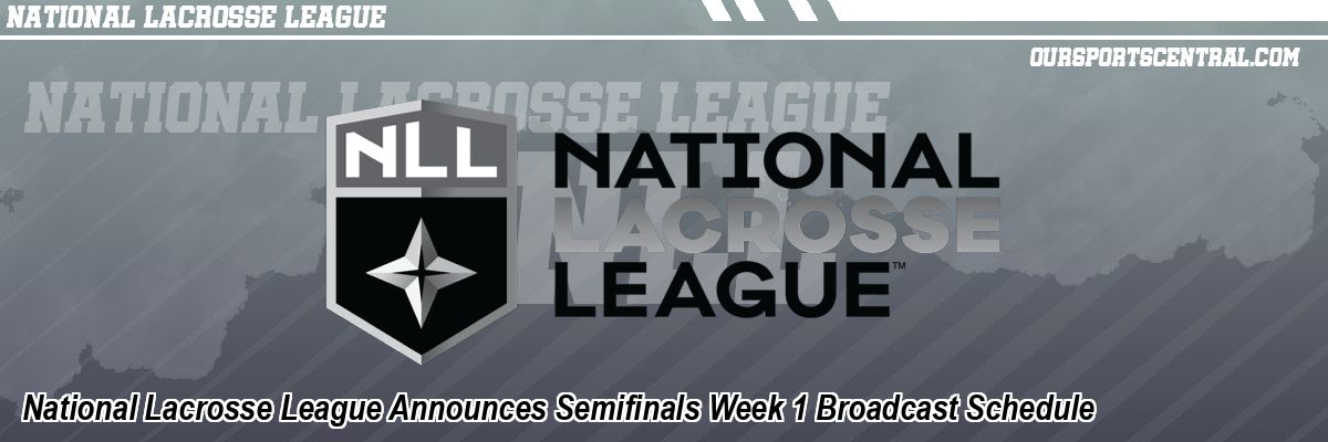 National Lacrosse League Announces Semifinals Week 1 Broadcast Schedule