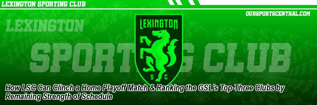 How LSC Can Clinch a Home Playoff Match & Ranking the GSL's Top-Three Clubs by Remaining Strength of Schedule