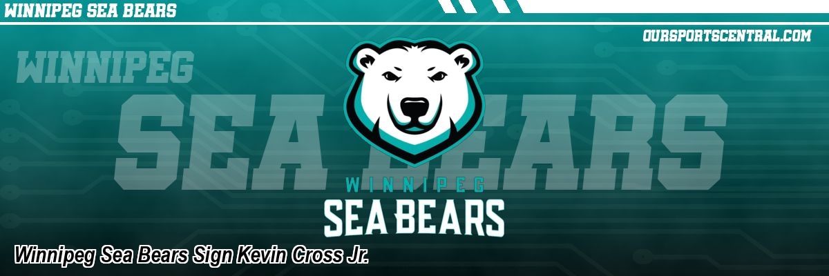 Winnipeg Sea Bears Sign Kevin Cross Jr.