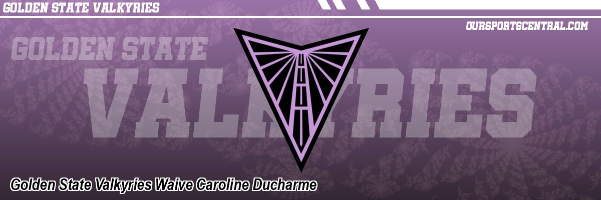 Golden State Valkyries Waive Caroline Ducharme