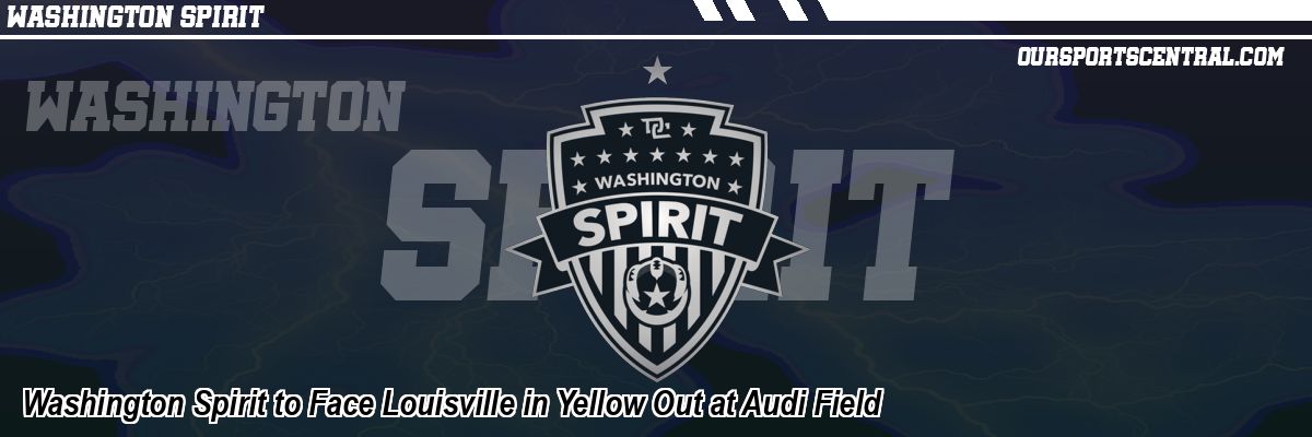Washington Spirit to Face Louisville in Yellow Out at Audi Field