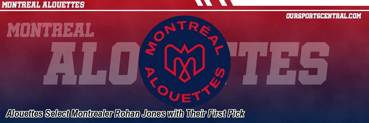 Alouettes Select Montrealer Rohan Jones with Their First Pick
