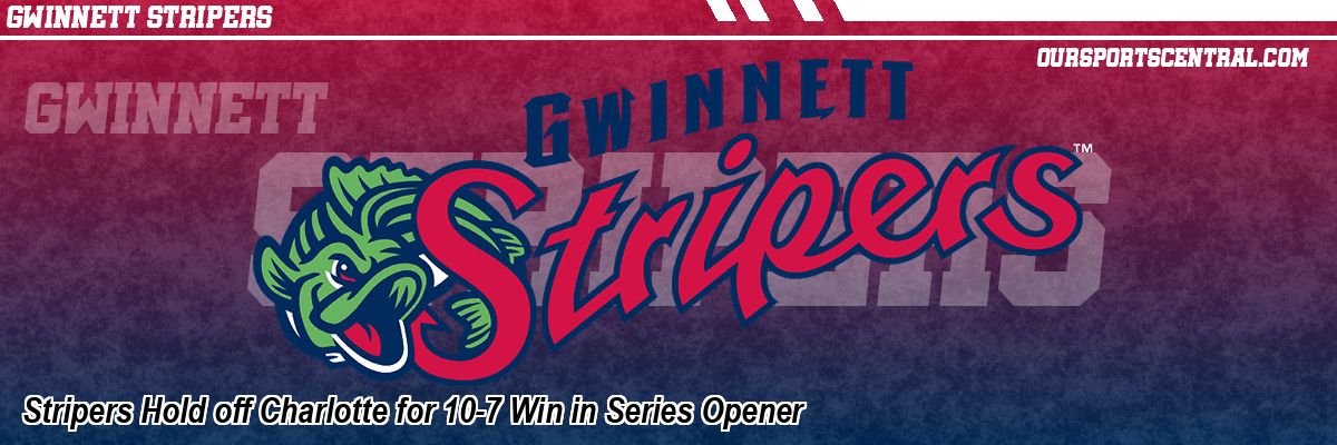 Stripers Hold off Charlotte for 10-7 Win in Series Opener