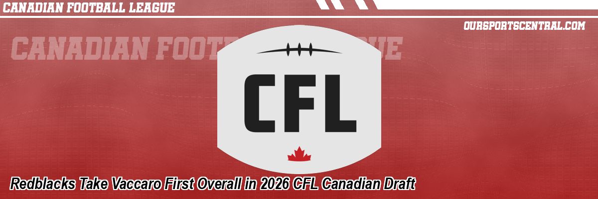 Redblacks Take Vaccaro First Overall in 2026 CFL Canadian Draft