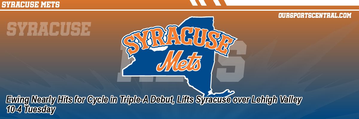 Ewing Nearly Hits for Cycle in Triple-A Debut, Lifts Syracuse over Lehigh Valley 10-4 Tuesday