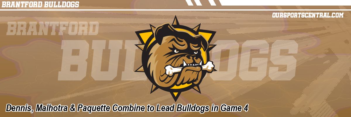 Dennis, Malhotra & Paquette Combine to Lead Bulldogs in Game 4