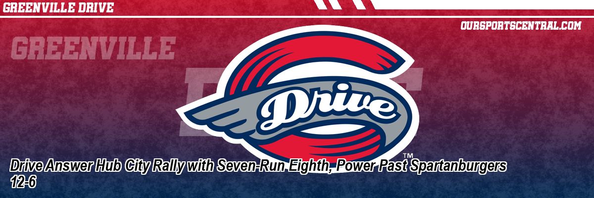 Drive Answer Hub City Rally with Seven-Run Eighth, Power Past Spartanburgers 12-6