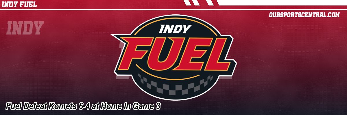 Fuel Defeat Komets 6-4 at Home in Game 3
