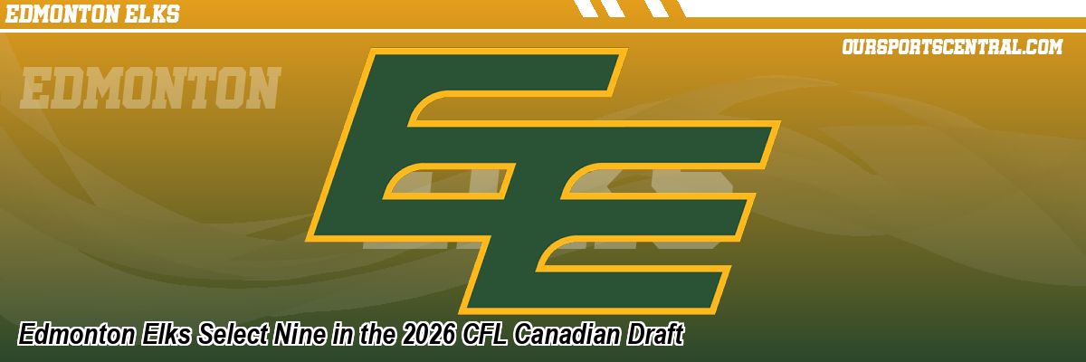 Edmonton Elks Select Nine in the 2026 CFL Canadian Draft
