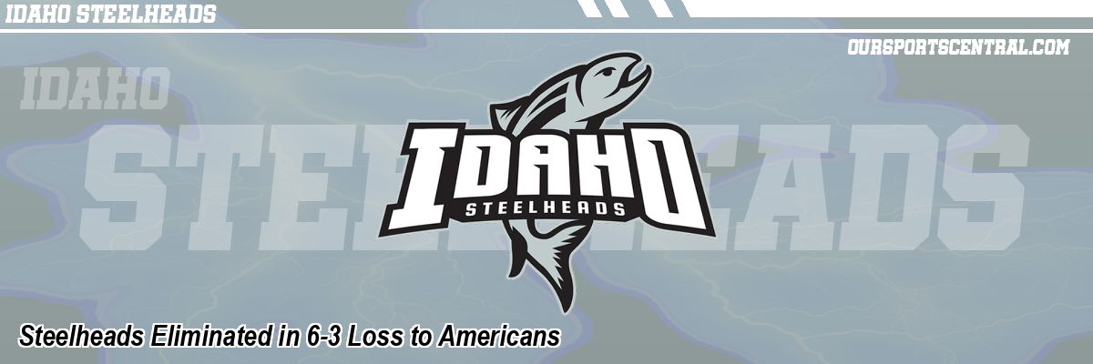 Steelheads Eliminated in 6-3 Loss to Americans