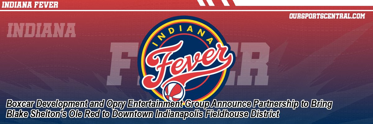 Boxcar Development and Opry Entertainment Group Announce Partnership to Bring Blake Shelton's Ole Red to Downtown Indianapolis Fieldhouse District
