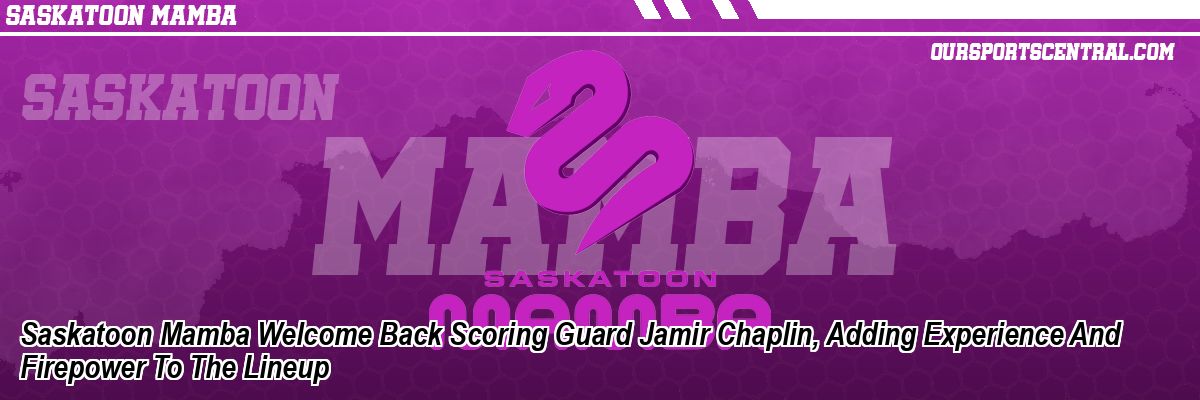 Saskatoon Mamba Welcome Back Scoring Guard Jamir Chaplin, Adding Experience And Firepower To The Lineup