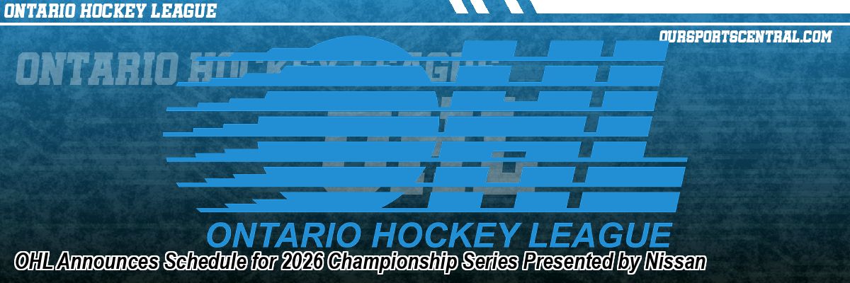 OHL Announces Schedule for 2026 Championship Series Presented by Nissan