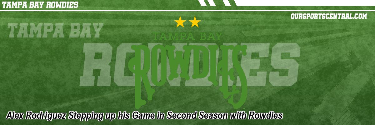 Alex Rodriguez Stepping up his Game in Second Season with Rowdies