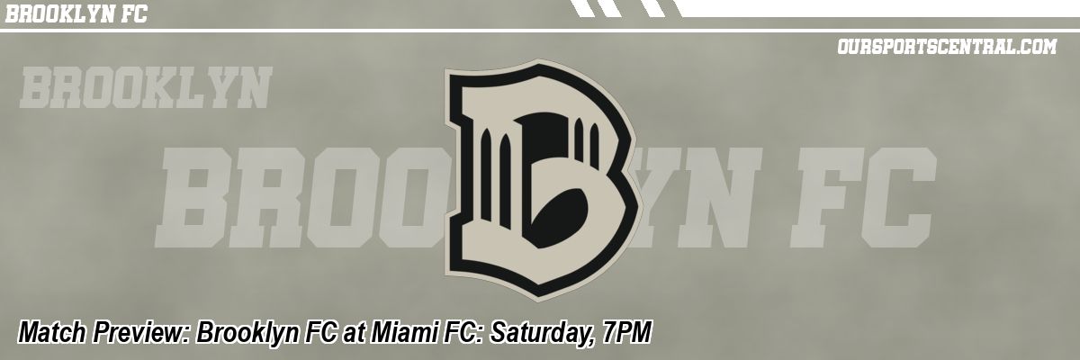 Match Preview: Brooklyn FC at Miami FC: Saturday, 7PM