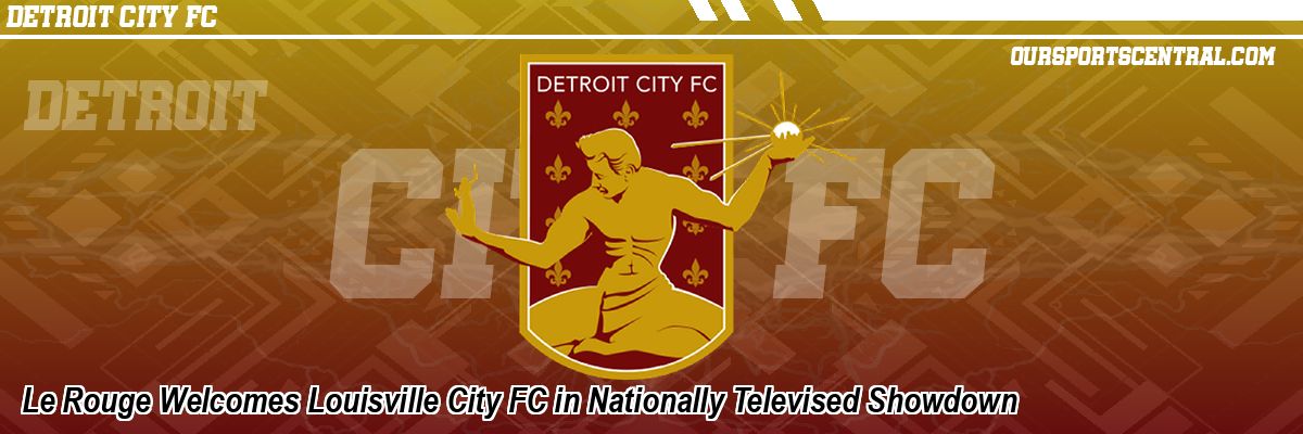 Le Rouge Welcomes Louisville City FC in Nationally Televised Showdown
