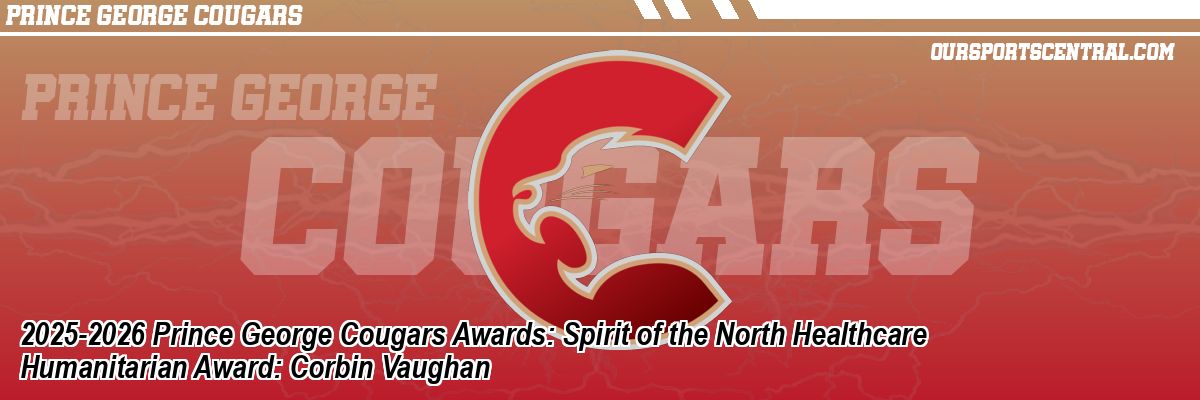 2025-2026 Prince George Cougars Awards: Spirit of the North Healthcare Humanitarian Award: Corbin Vaughan