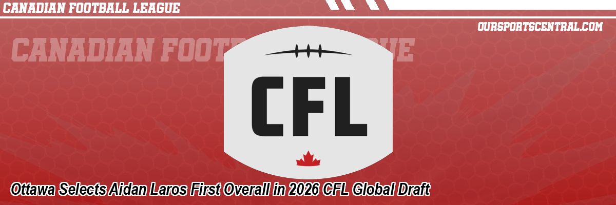 Ottawa Selects Aidan Laros First Overall in 2026 CFL Global Draft