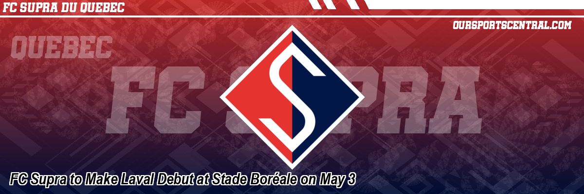 FC Supra to Make Laval Debut at Stade Boréale on May 3