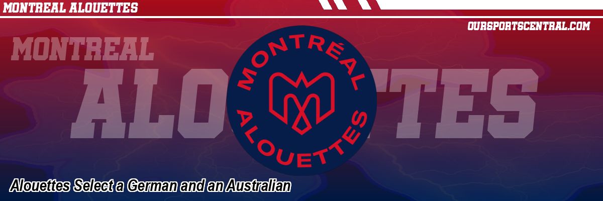 Alouettes Select a German and an Australian