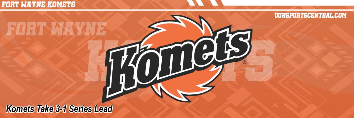 Komets Take 3-1 Series Lead